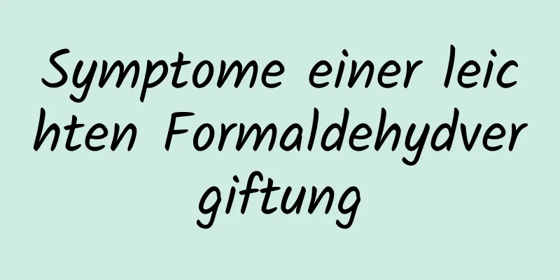 Symptome einer leichten Formaldehydvergiftung