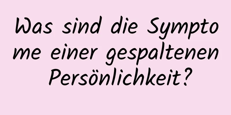 Was sind die Symptome einer gespaltenen Persönlichkeit?