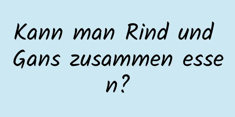 Kann man Rind und Gans zusammen essen?