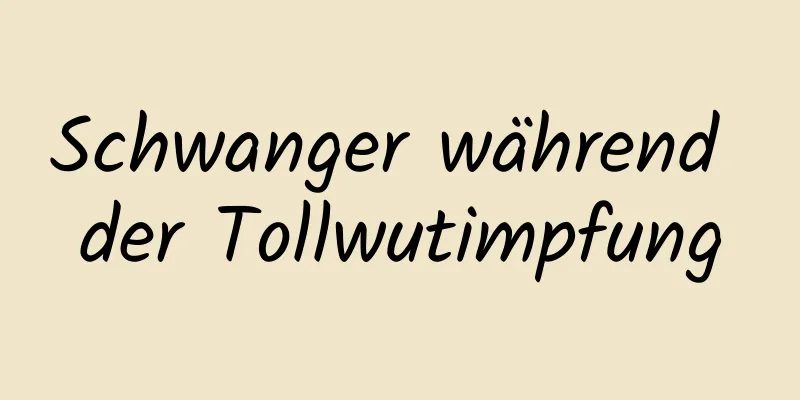 Schwanger während der Tollwutimpfung