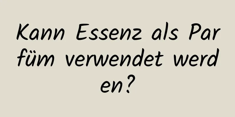 Kann Essenz als Parfüm verwendet werden?