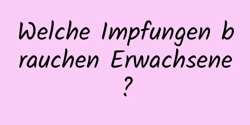 Welche Impfungen brauchen Erwachsene?