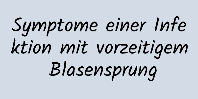 Symptome einer Infektion mit vorzeitigem Blasensprung
