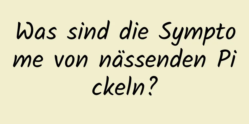 Was sind die Symptome von nässenden Pickeln?