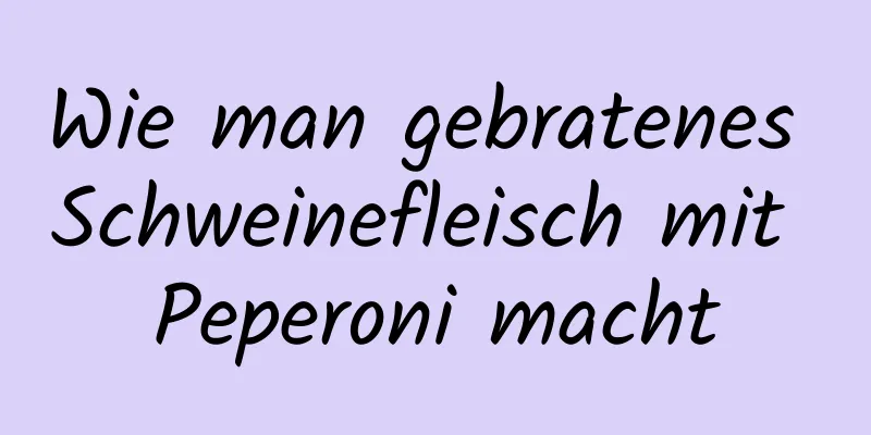 Wie man gebratenes Schweinefleisch mit Peperoni macht
