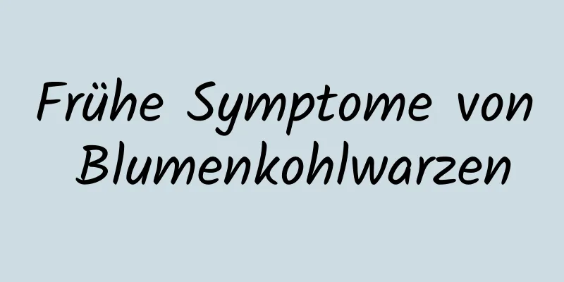 Frühe Symptome von Blumenkohlwarzen