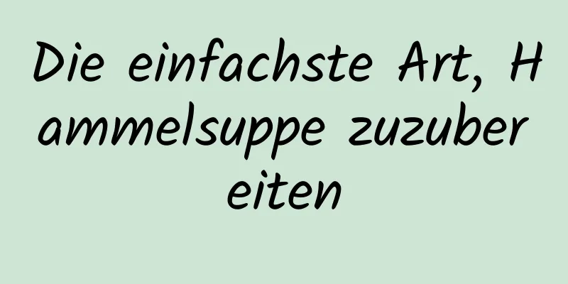 Die einfachste Art, Hammelsuppe zuzubereiten