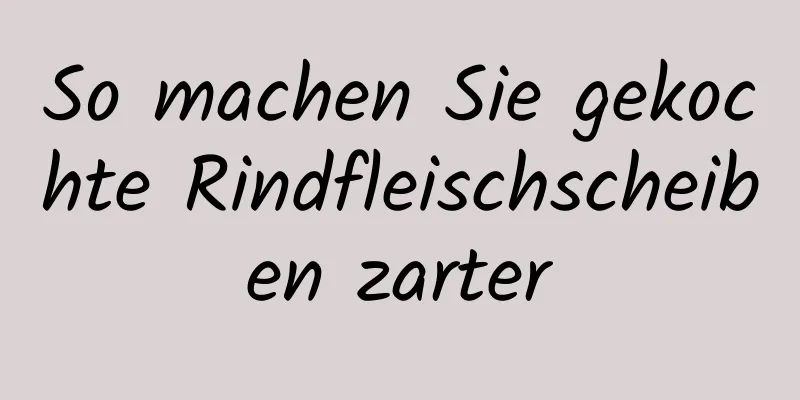 So machen Sie gekochte Rindfleischscheiben zarter