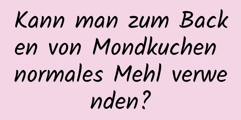 Kann man zum Backen von Mondkuchen normales Mehl verwenden?