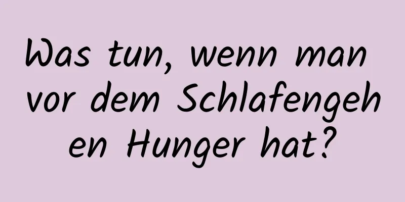 Was tun, wenn man vor dem Schlafengehen Hunger hat?