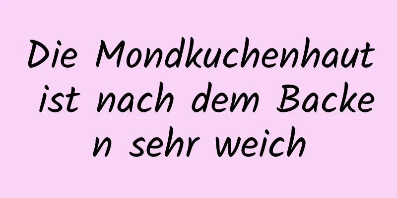 Die Mondkuchenhaut ist nach dem Backen sehr weich