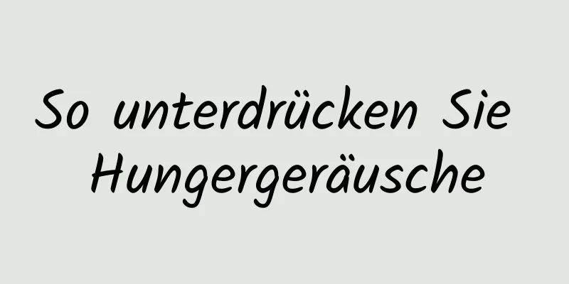 So unterdrücken Sie Hungergeräusche