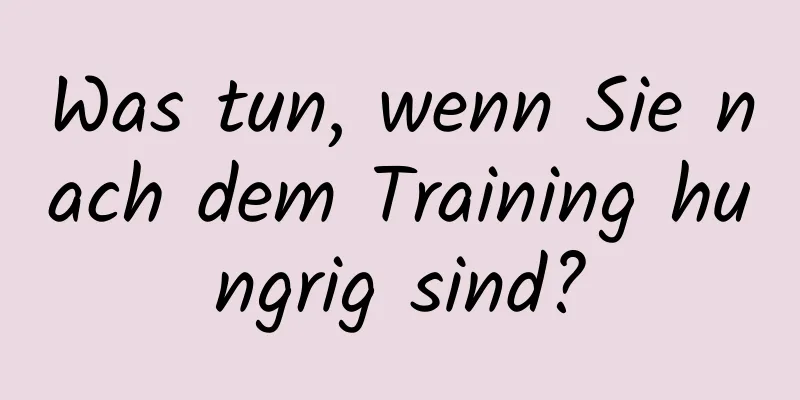 Was tun, wenn Sie nach dem Training hungrig sind?
