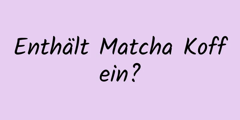 Enthält Matcha Koffein?