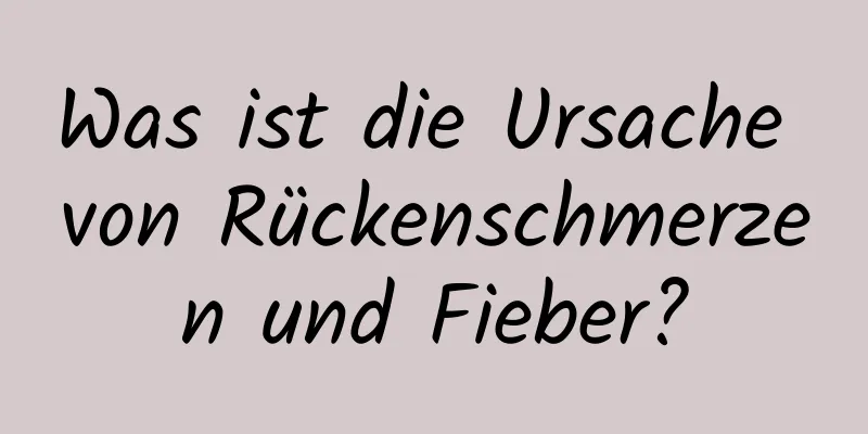 Was ist die Ursache von Rückenschmerzen und Fieber?