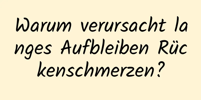 Warum verursacht langes Aufbleiben Rückenschmerzen?