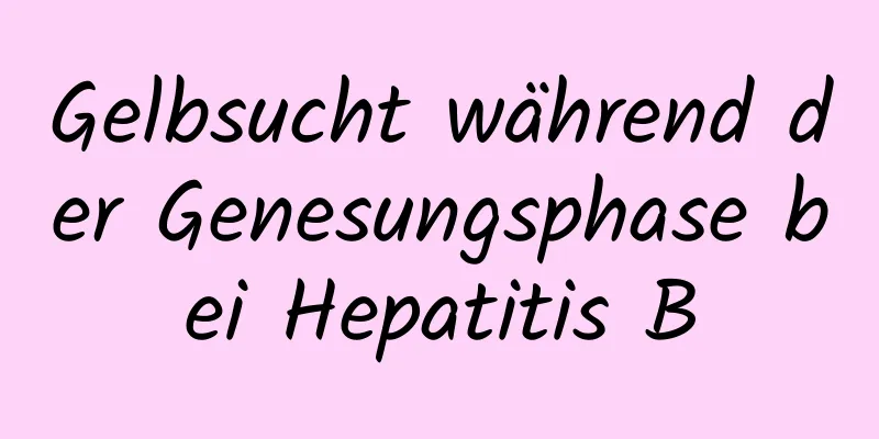 Gelbsucht während der Genesungsphase bei Hepatitis B