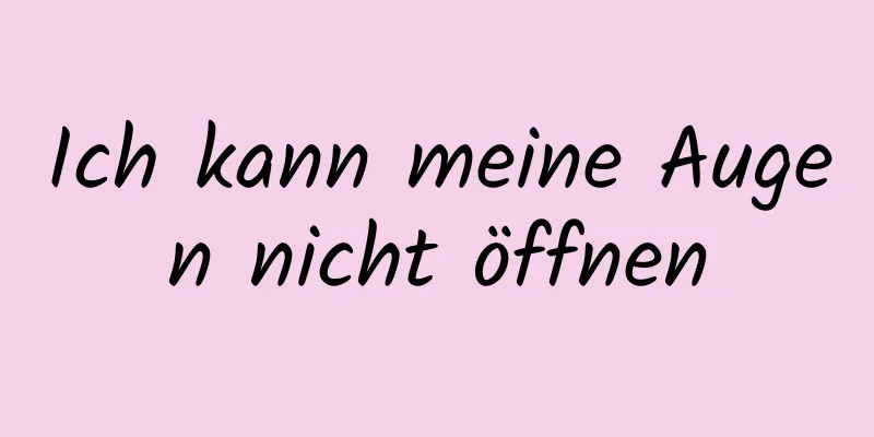 Ich kann meine Augen nicht öffnen