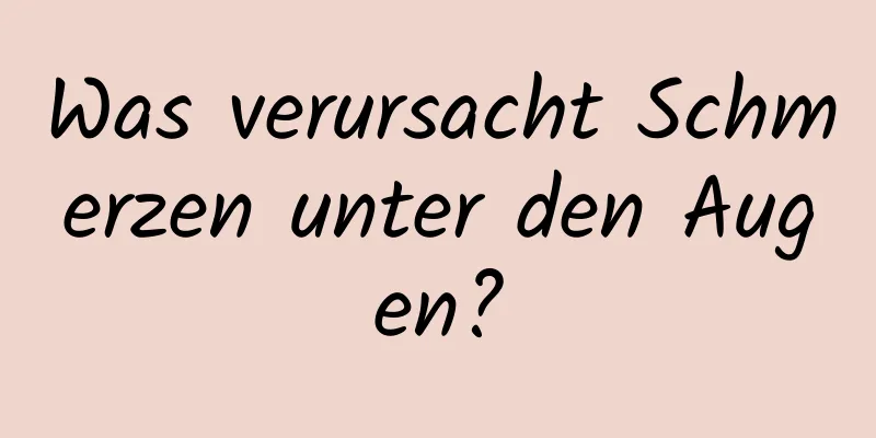 Was verursacht Schmerzen unter den Augen?