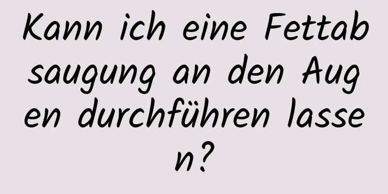 Kann ich eine Fettabsaugung an den Augen durchführen lassen?