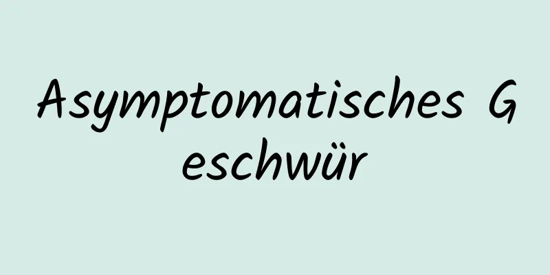 Asymptomatisches Geschwür