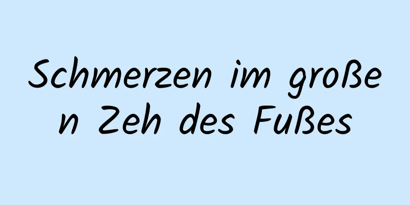 Schmerzen im großen Zeh des Fußes