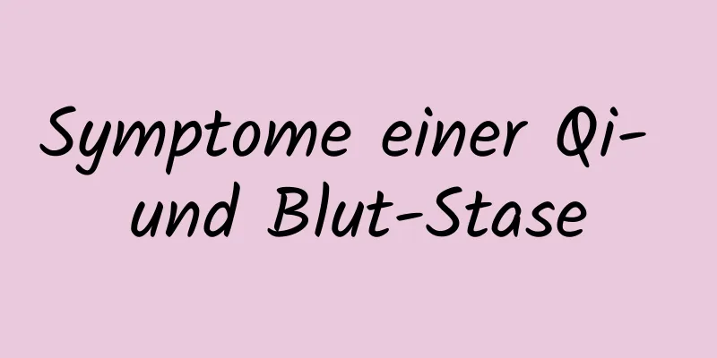 Symptome einer Qi- und Blut-Stase