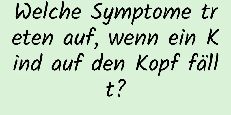 Welche Symptome treten auf, wenn ein Kind auf den Kopf fällt?