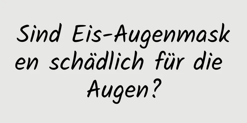 Sind Eis-Augenmasken schädlich für die Augen?