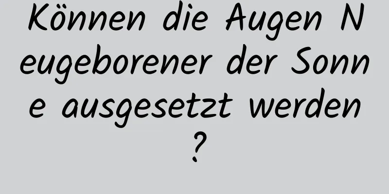 Können die Augen Neugeborener der Sonne ausgesetzt werden?