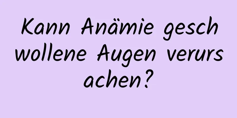 Kann Anämie geschwollene Augen verursachen?