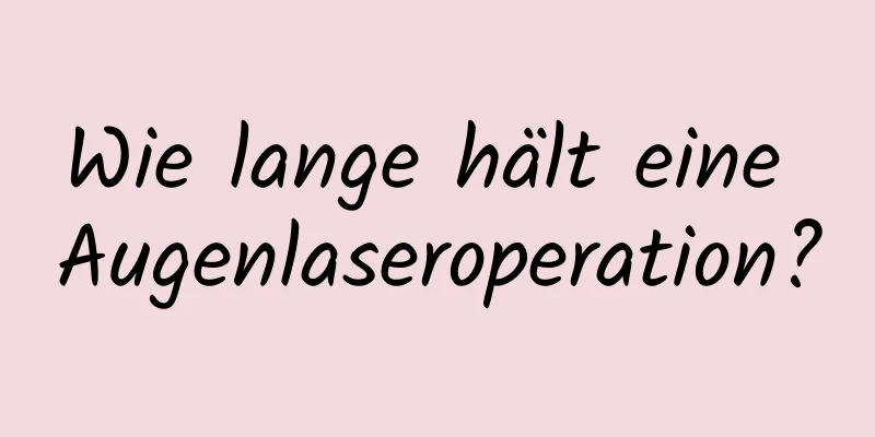 Wie lange hält eine Augenlaseroperation?