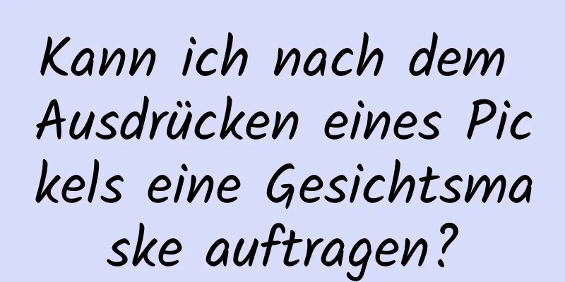 Kann ich nach dem Ausdrücken eines Pickels eine Gesichtsmaske auftragen?