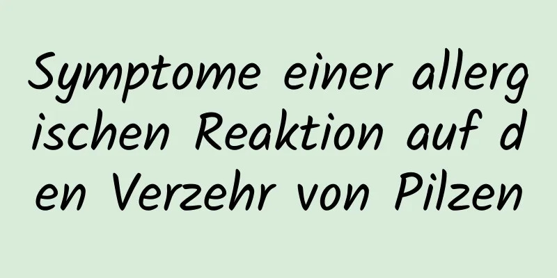 Symptome einer allergischen Reaktion auf den Verzehr von Pilzen