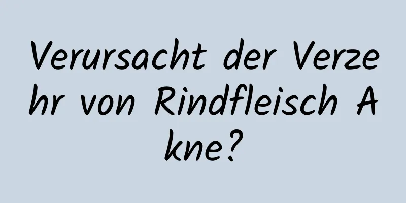 Verursacht der Verzehr von Rindfleisch Akne?
