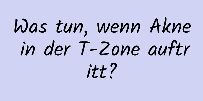 Was tun, wenn Akne in der T-Zone auftritt?