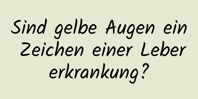 Sind gelbe Augen ein Zeichen einer Lebererkrankung?