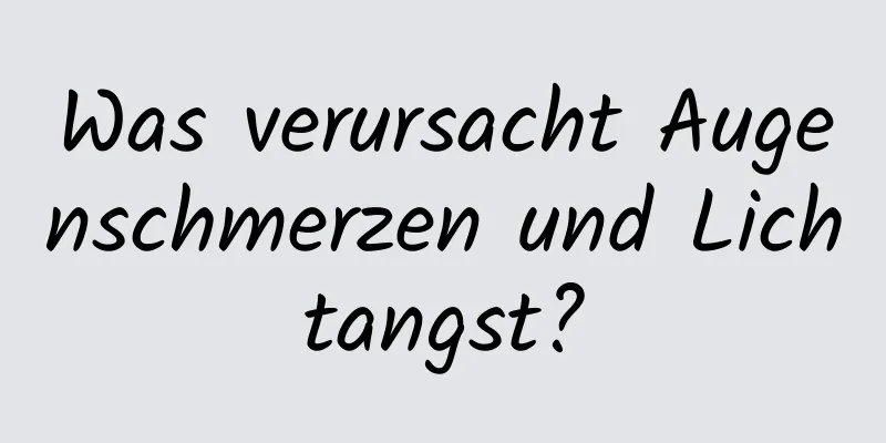 Was verursacht Augenschmerzen und Lichtangst?