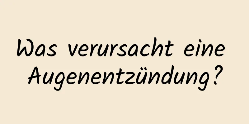 Was verursacht eine Augenentzündung?
