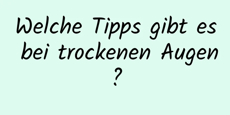 Welche Tipps gibt es bei trockenen Augen?