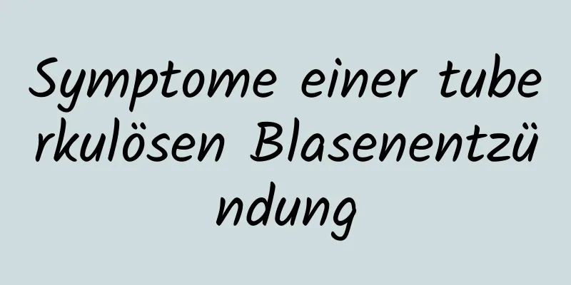 Symptome einer tuberkulösen Blasenentzündung