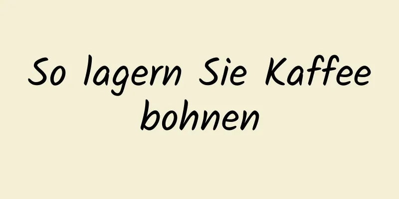 So lagern Sie Kaffeebohnen