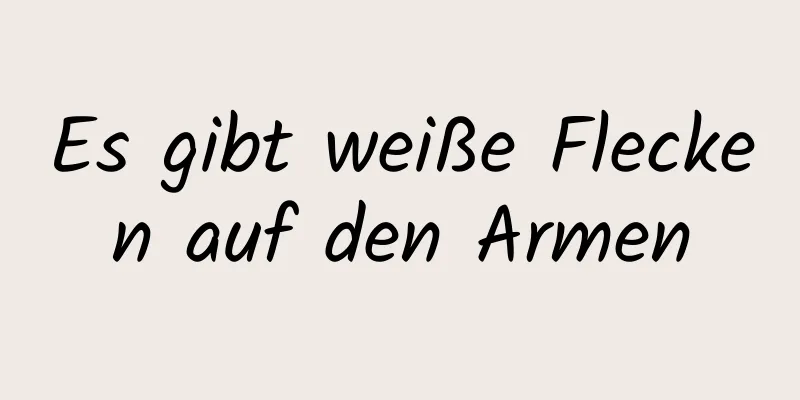 Es gibt weiße Flecken auf den Armen