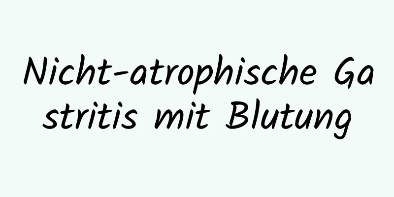 Nicht-atrophische Gastritis mit Blutung