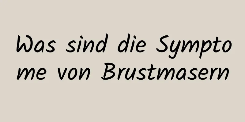 Was sind die Symptome von Brustmasern