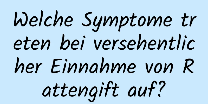 Welche Symptome treten bei versehentlicher Einnahme von Rattengift auf?