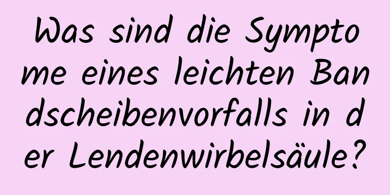 Was sind die Symptome eines leichten Bandscheibenvorfalls in der Lendenwirbelsäule?