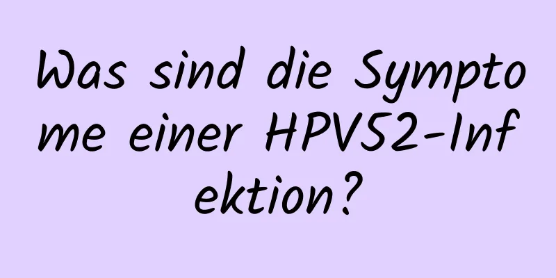 Was sind die Symptome einer HPV52-Infektion?