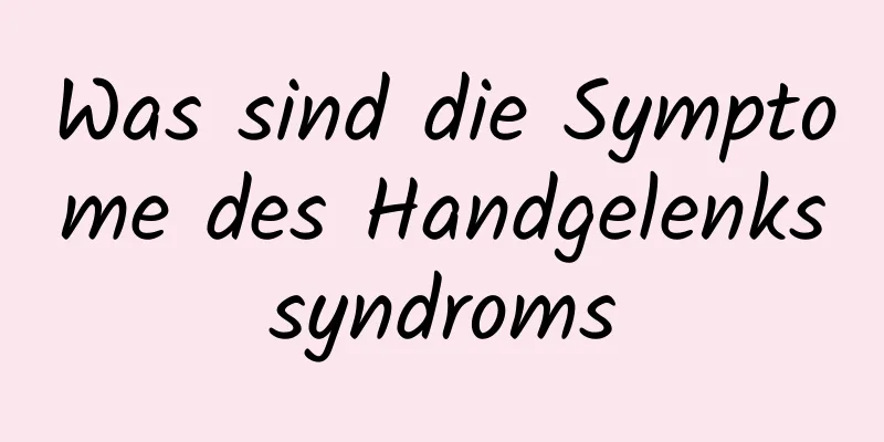 Was sind die Symptome des Handgelenkssyndroms