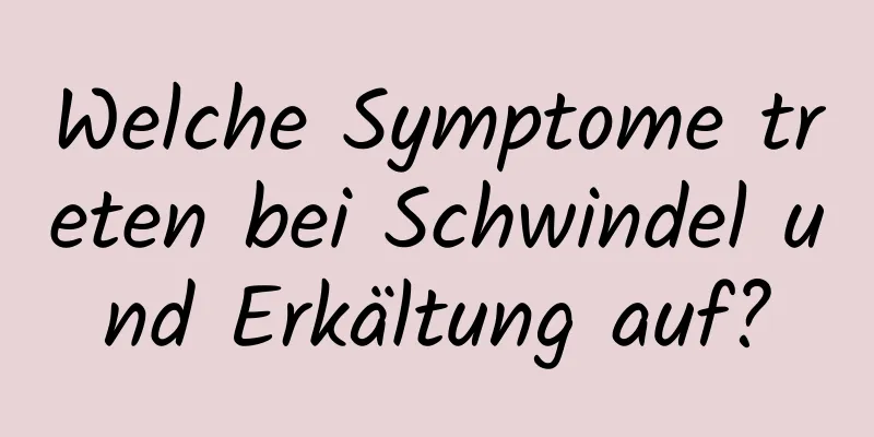Welche Symptome treten bei Schwindel und Erkältung auf?